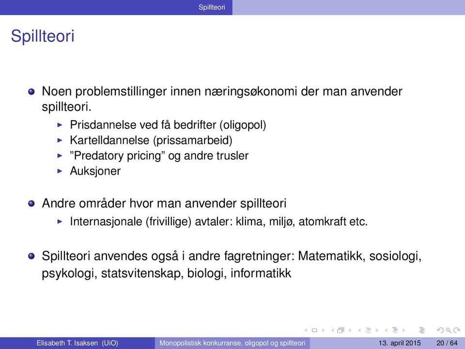 hvor man anvender spillteori Internasjonale (frivillige) avtaler: klima, miljø, atomkraft etc.