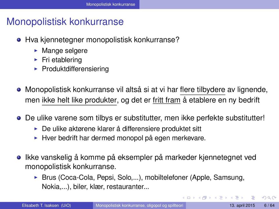 ny bedrift De ulike varene som tilbys er substitutter, men ikke perfekte substitutter! De ulike aktørene klarer å differensiere produktet sitt Hver bedrift har dermed monopol på egen merkevare.