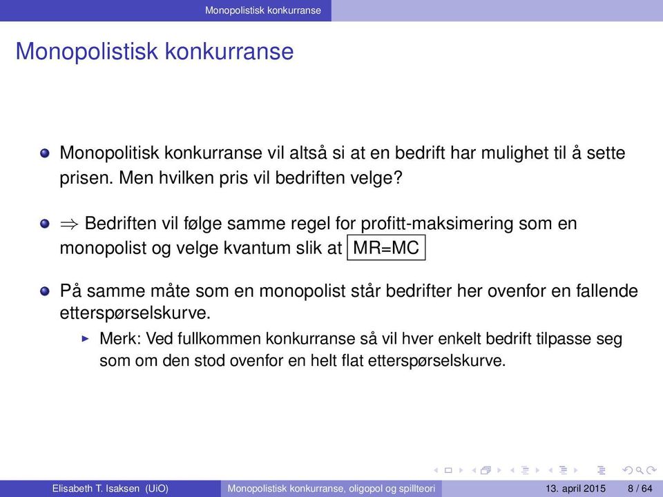 Bedriften vil følge samme regel for profitt-maksimering som en monopolist og velge kvantum slik at MR=MC På samme måte som en monopolist står