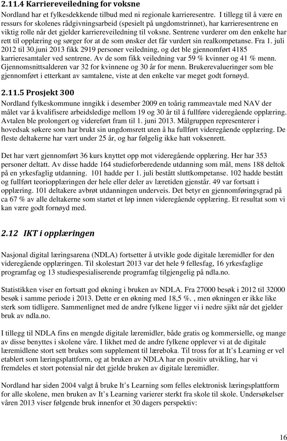 Sentrene vurderer om den enkelte har rett til opplæring og sørger for at de som ønsker det får vurdert sin realkompetanse. Fra 1. juli 2012 til 30.