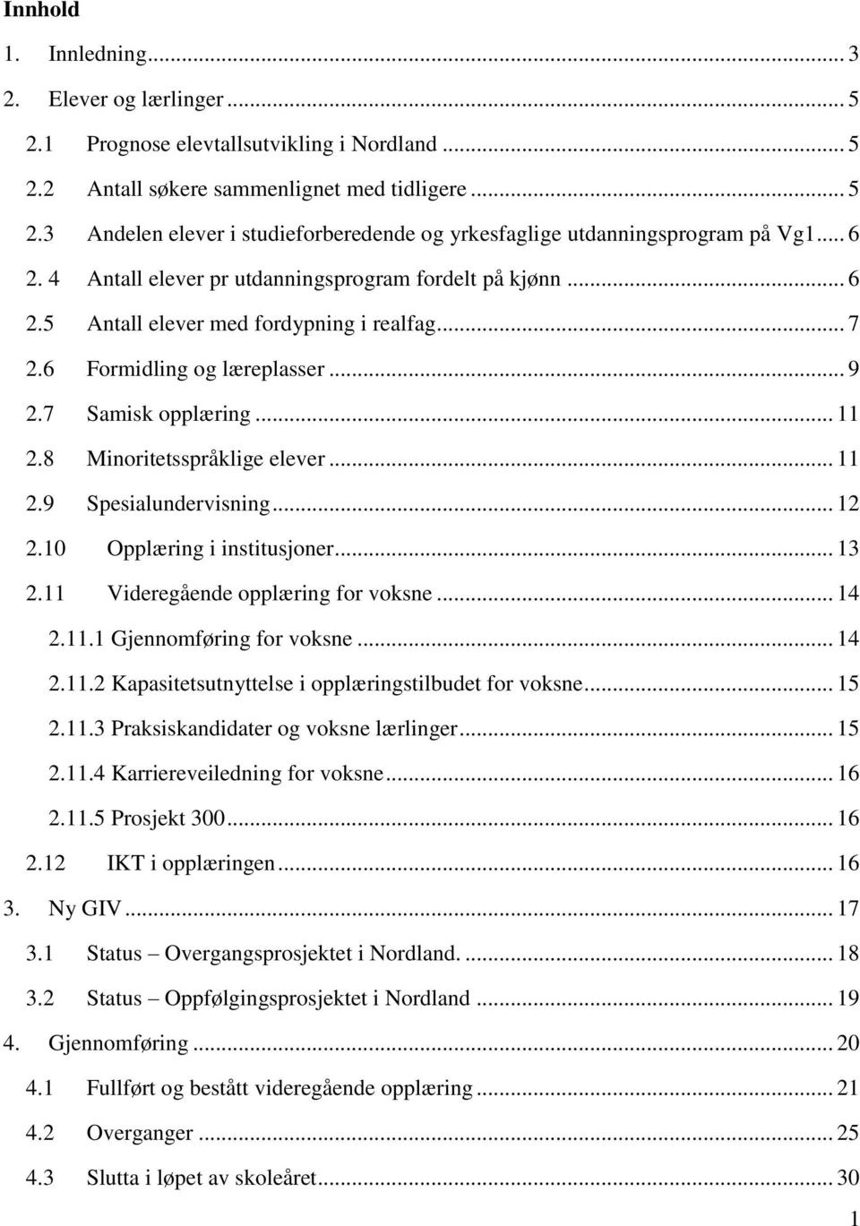 8 Minoritetsspråklige elever... 11 2.9 Spesialundervisning... 12 2.10 Opplæring i institusjoner... 13 2.11 Videregående opplæring for voksne... 14 2.11.1 Gjennomføring for voksne... 14 2.11.2 Kapasitetsutnyttelse i opplæringstilbudet for voksne.