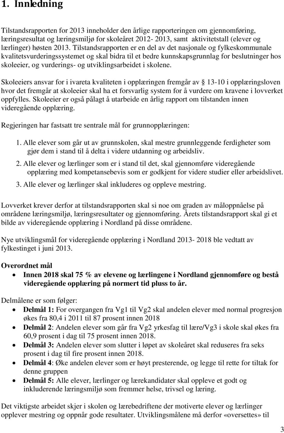 Tilstandsrapporten er en del av det nasjonale og fylkeskommunale kvalitetsvurderingssystemet og skal bidra til et bedre kunnskapsgrunnlag for beslutninger hos skoleeier, og vurderings- og