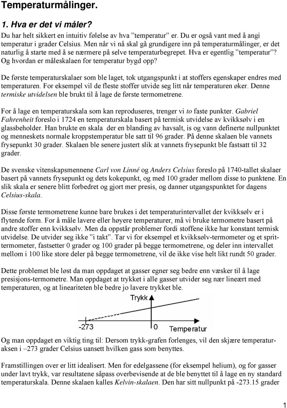 starte med å se nærmere på selve temperaturbegrepet Hva er egentlig temperatur? Og hvordan er måleskalaen for temperatur bygd opp?