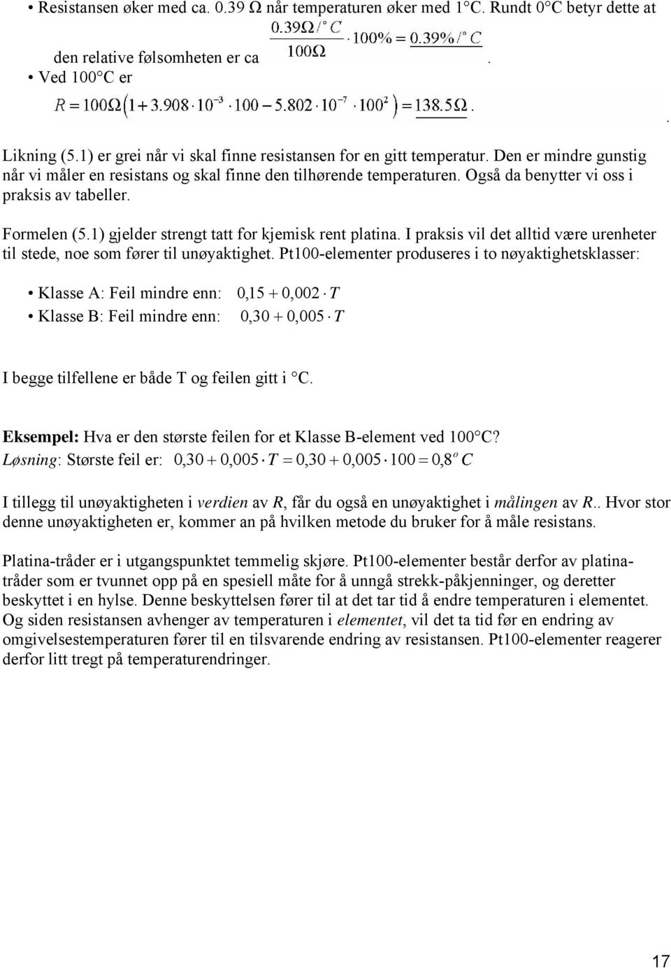 platina I praksis vil det alltid være urenheter til stede, noe som fører til unøyaktighet Pt100-elementer produseres i to nøyaktighetsklasser: Klasse A: Feil mindre enn: Klasse B: Feil mindre enn: