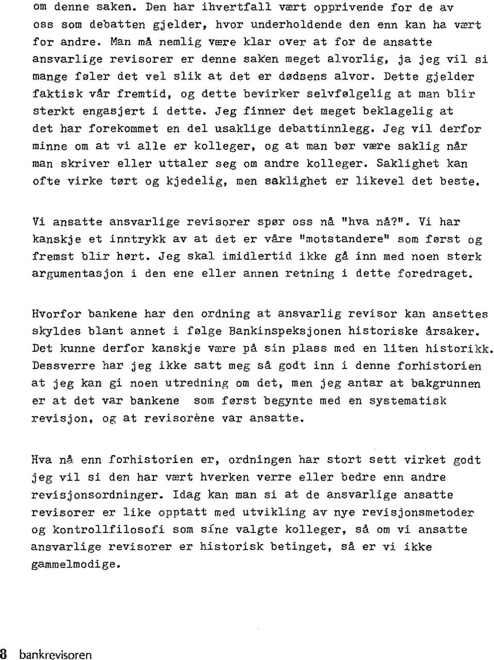 Dette gjelder faktisk var fremtid, og dette bevirker selvfelgelig at man blir sterkt engasjert i dette. Jeg finner det meget beklagelig at det har forekommet en del usaklige debattinnlegg.