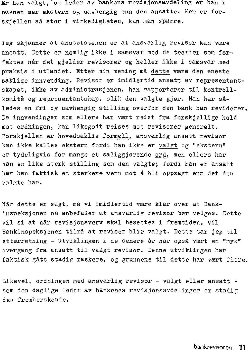 Dette er nemlig ikke i samsvar med de teorier som forfektes nar det gjelder revisorer og heller ikke i samsvar med praksis i utlandet. Etter min mening m~ dette vrere den eneste saklige innvending.