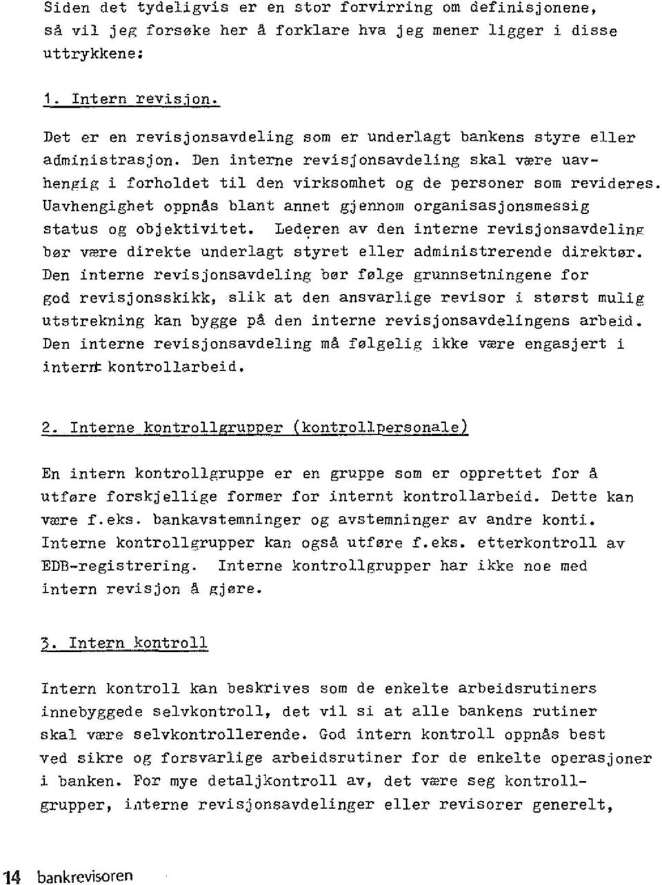 Uavhengighet oppnas blant annet gjennom organisasjonsmessig status og objektivitet. Led~ren av den interne revisjonsavdeling bar vrere direkte underlagt styret eller administrerende direktar.