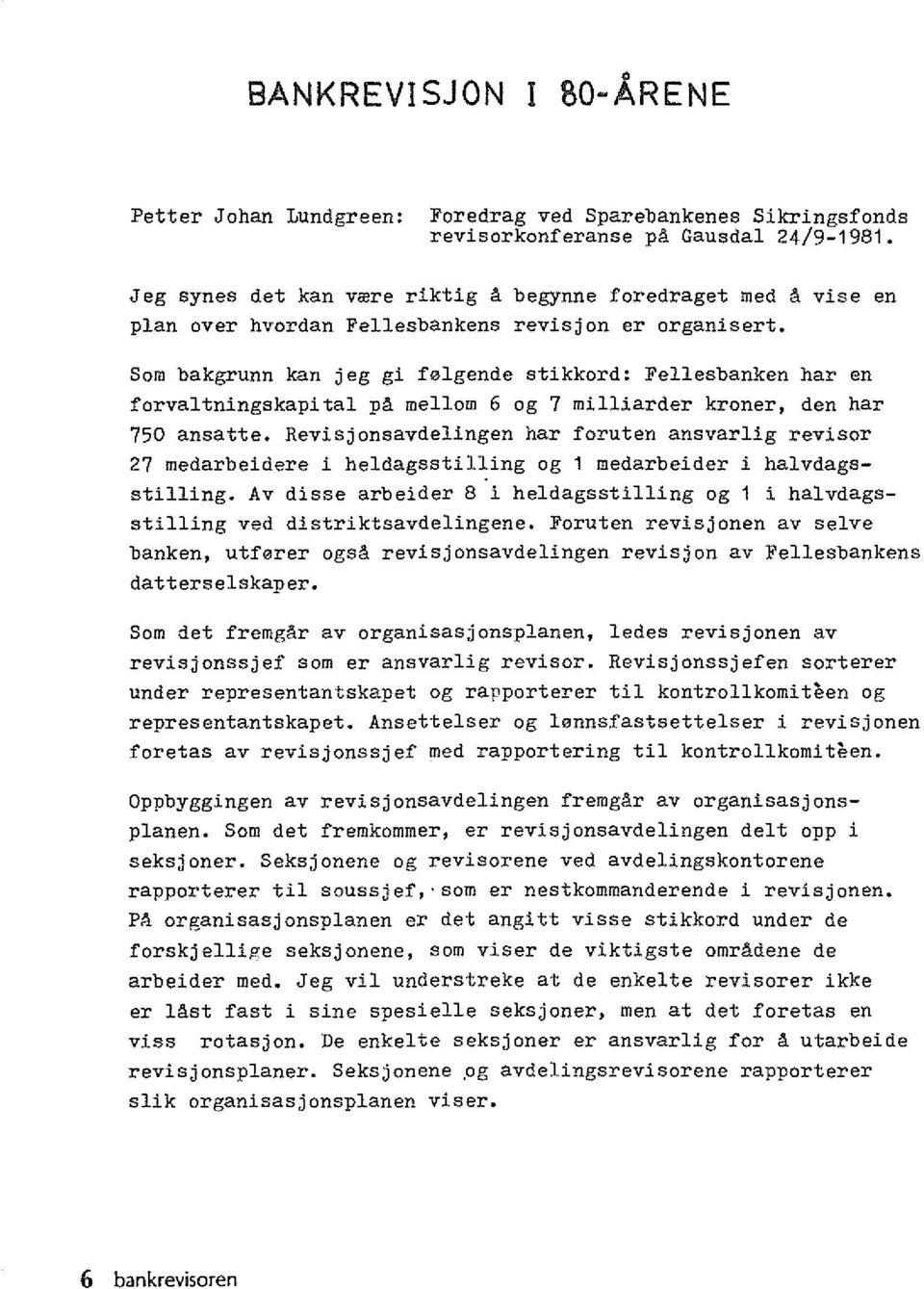 Som bakgrunn kan jeg gi f01gende stikkord: Fellesbanken har en forvaltnlngskapital pa mellom 6 og 7 milliarder kroner, den har 750 ansatte.