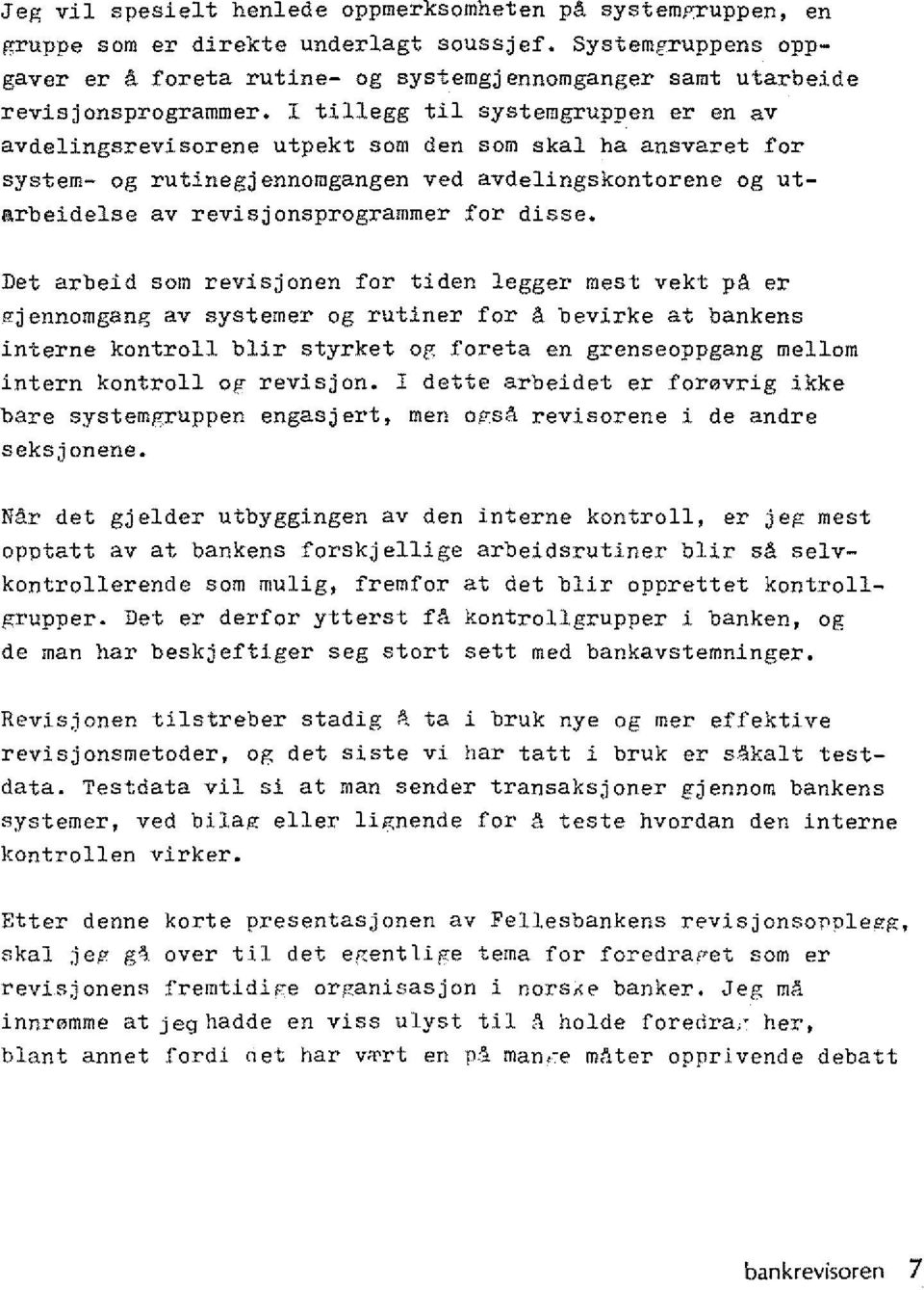 I tillegg til systemgruppen er en av avdelingsrevisorene utpekt som den som skal ha ansvaret for system- og rutinegjennomgangen ved avdelingskontorene og utarbeidelse av revisjonsprogrammer for disse.