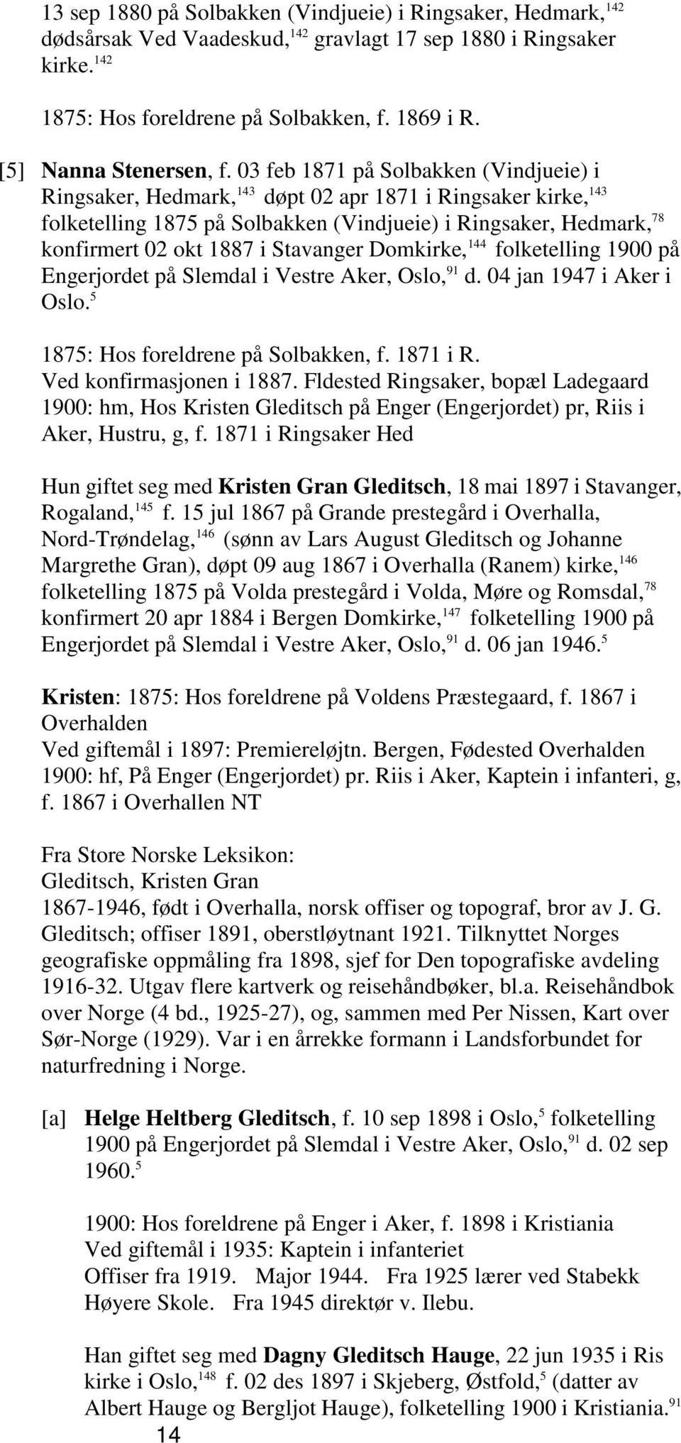 03 feb 1871 på Solbakken (Vindjueie) i Ringsaker, Hedmark, 143 døpt 02 apr 1871 i Ringsaker kirke, 143 folketelling 1875 på Solbakken (Vindjueie) i Ringsaker, Hedmark, 78 konfirmert 02 okt 1887 i