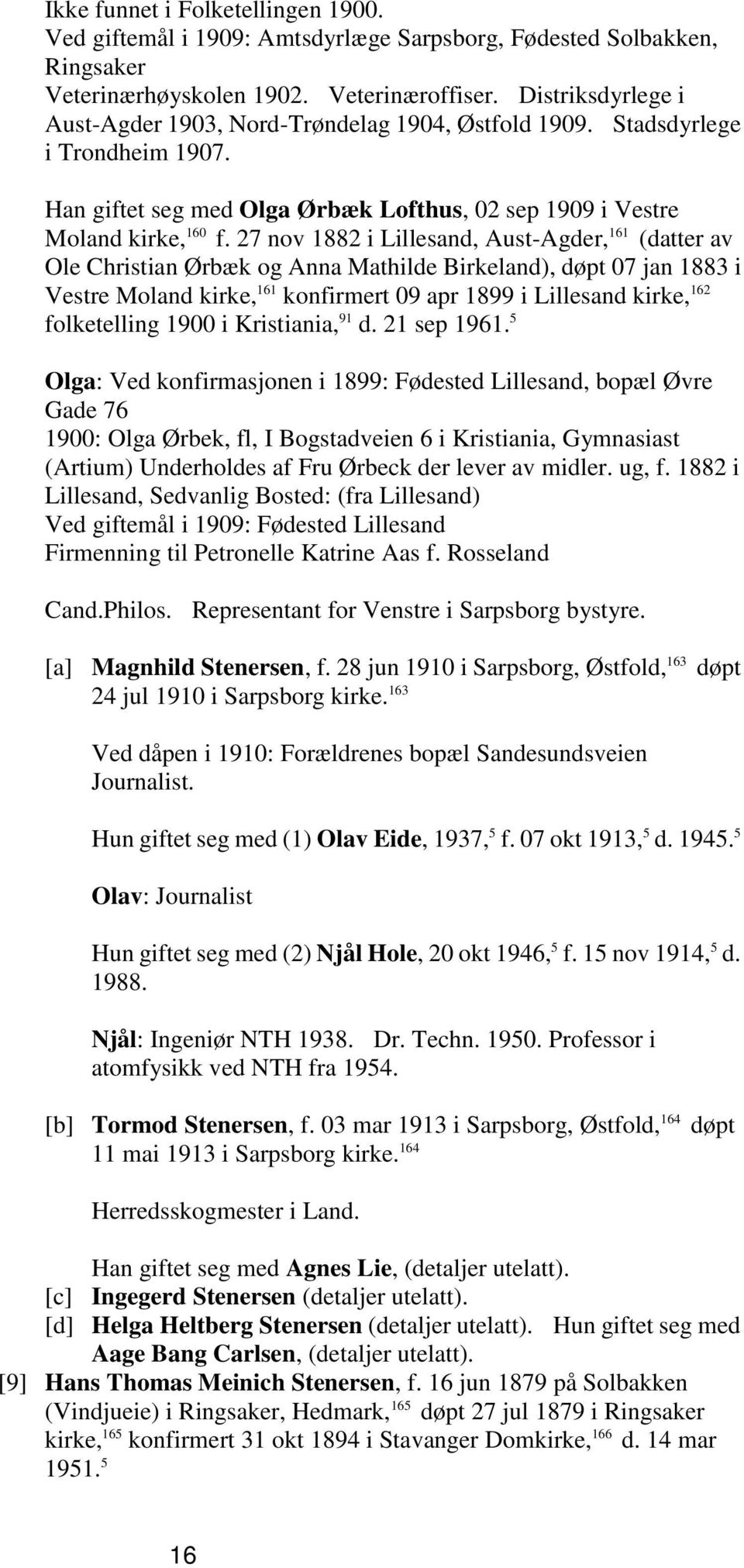 27 nov 1882 i Lillesand, Aust-Agder, 161 (datter av Ole Christian Ørbæk og Anna Mathilde Birkeland), døpt 07 jan 1883 i Vestre Moland kirke, 161 konfirmert 09 apr 1899 i Lillesand kirke, 162