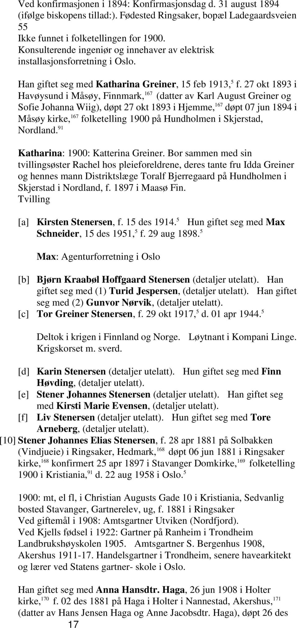 27 okt 1893 i Havøysund i Måsøy, Finnmark, 167 (datter av Karl August Greiner og Sofie Johanna Wiig), døpt 27 okt 1893 i Hjemme, 167 døpt 07 jun 1894 i Måsøy kirke, 167 folketelling 1900 på