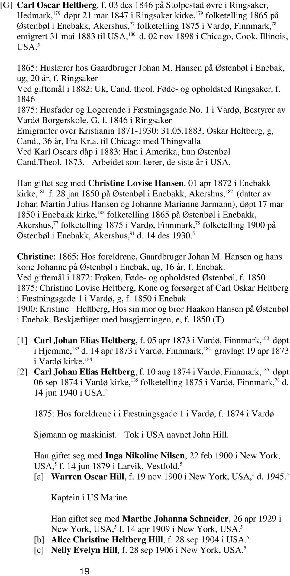 31 mai 1883 til USA, 180 d. 02 nov 1898 i Chicago, Cook, Illinois, USA. 5 1865: Huslærer hos Gaardbruger Johan M. Hansen på Østenbøl i Enebak, ug, 20 år, f. Ringsaker Ved giftemål i 1882: Uk, Cand.