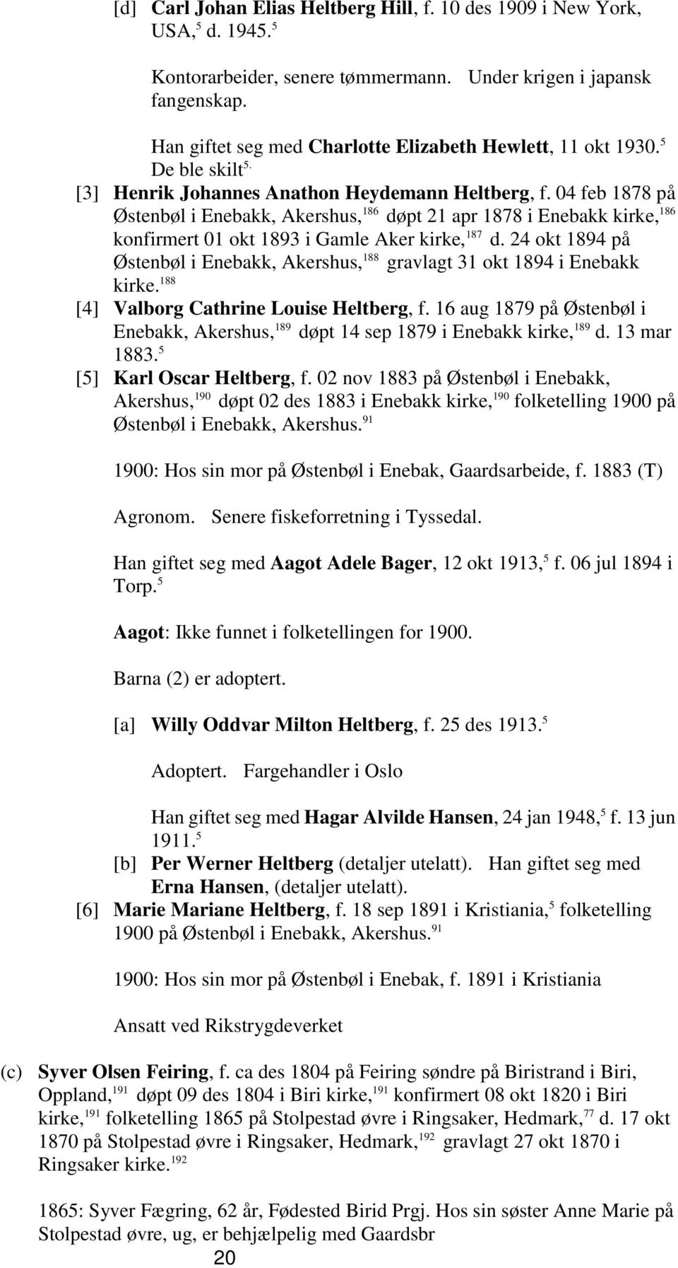 04 feb 1878 på Østenbøl i Enebakk, Akershus, 186 døpt 21 apr 1878 i Enebakk kirke, 186 konfirmert 01 okt 1893 i Gamle Aker kirke, 187 d.