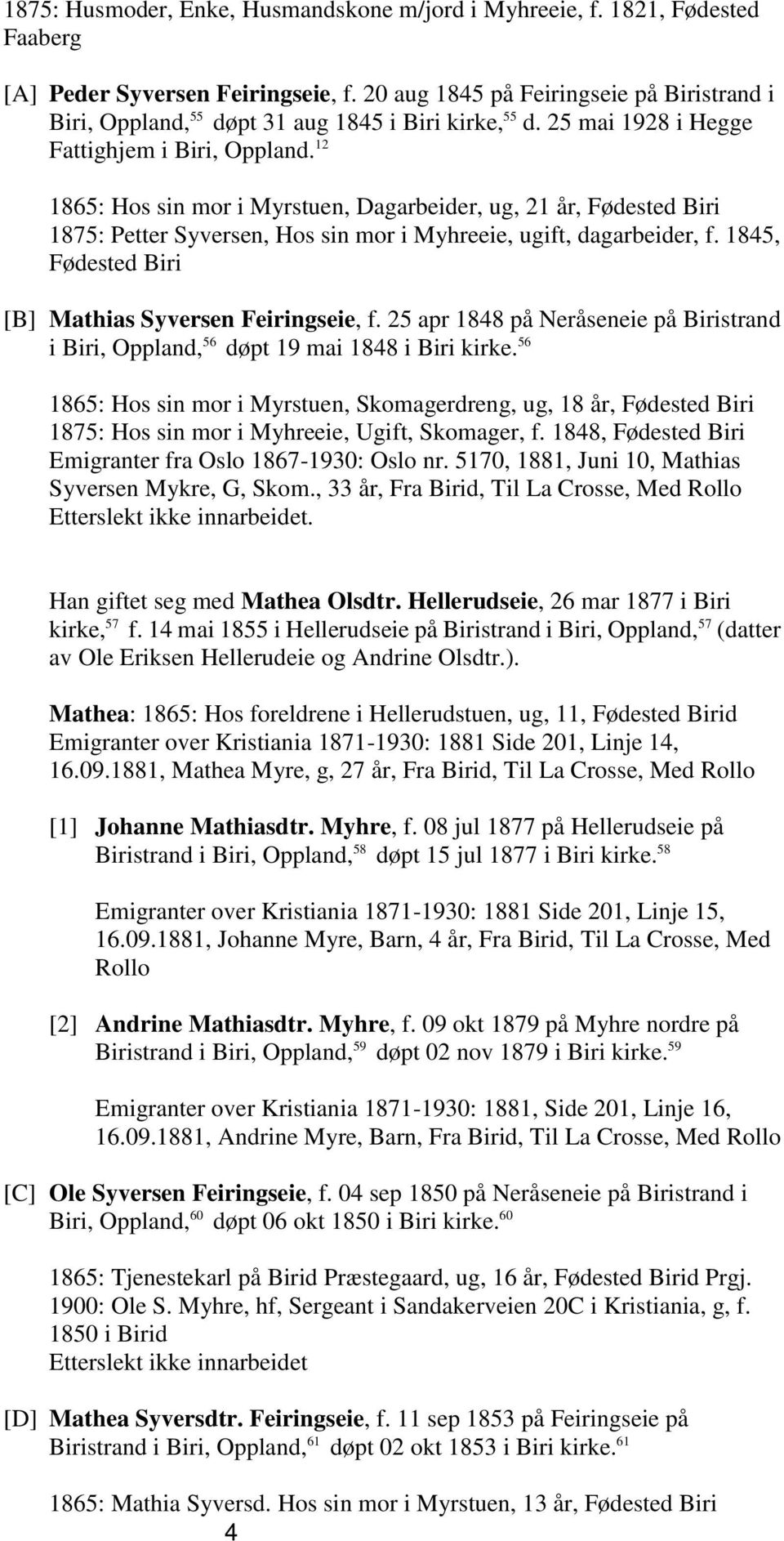 12 1865: Hos sin mor i Myrstuen, Dagarbeider, ug, 21 år, Fødested Biri 1875: Petter Syversen, Hos sin mor i Myhreeie, ugift, dagarbeider, f. 1845, Fødested Biri [B] Mathias Syversen Feiringseie, f.