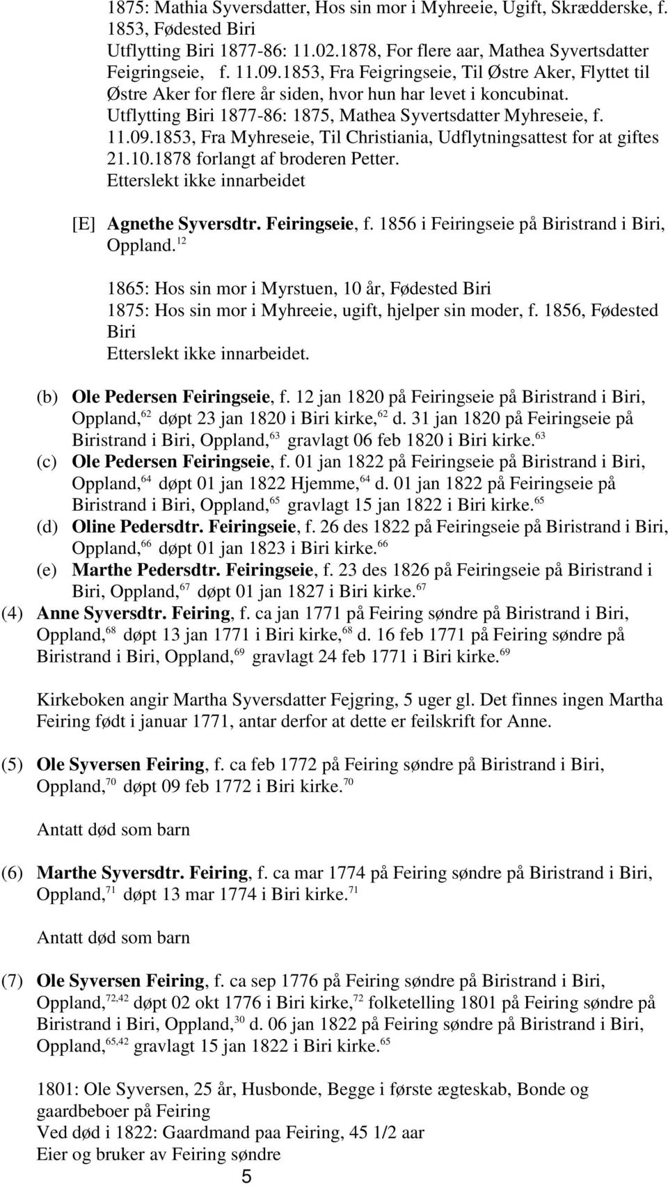 1853, Fra Myhreseie, Til Christiania, Udflytningsattest for at giftes 21.10.1878 forlangt af broderen Petter. Etterslekt ikke innarbeidet [E] Agnethe Syversdtr. Feiringseie, f.