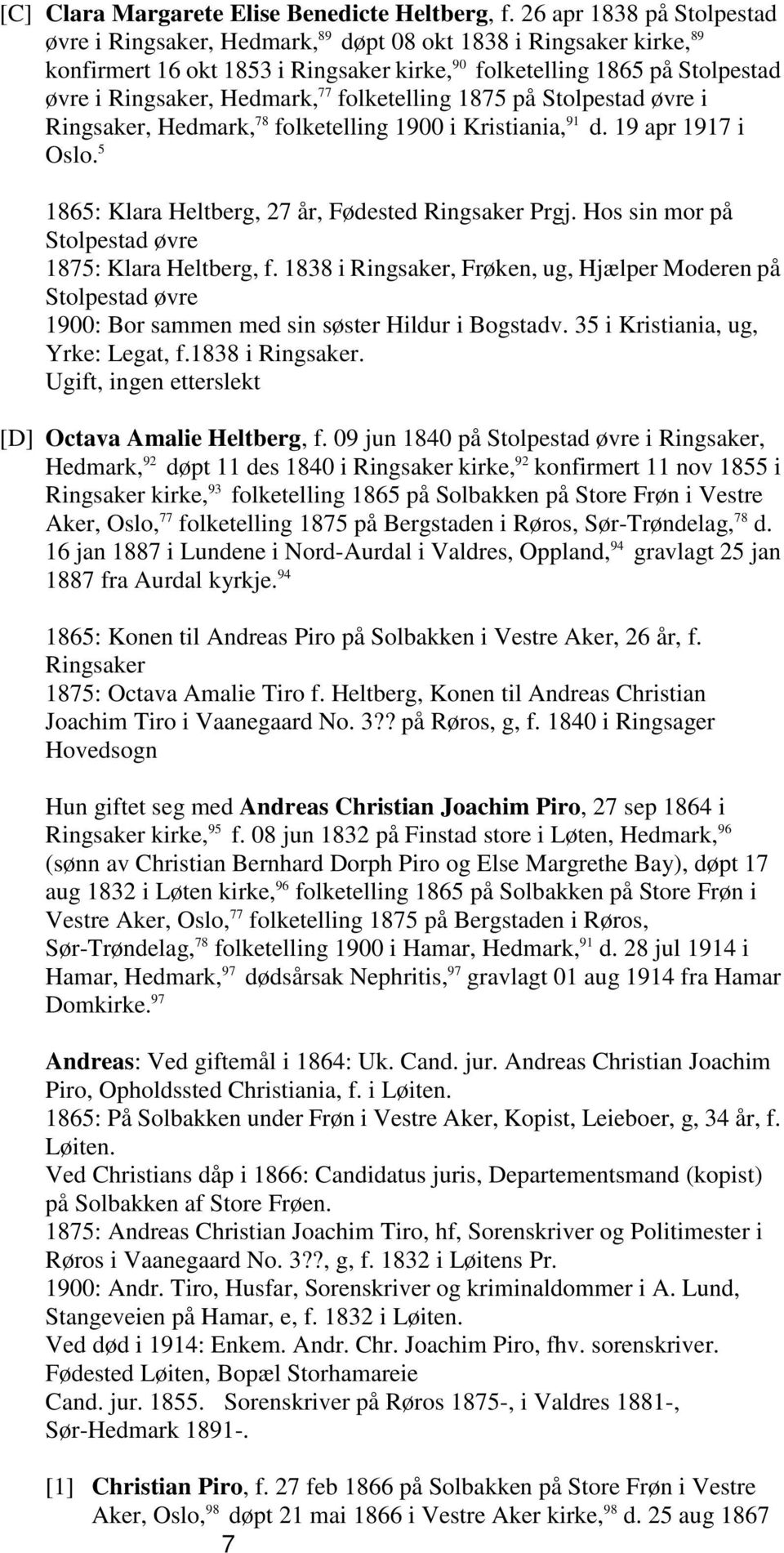 77 folketelling 1875 på Stolpestad øvre i Ringsaker, Hedmark, 78 folketelling 1900 i Kristiania, 91 d. 19 apr 1917 i Oslo. 5 1865: Klara Heltberg, 27 år, Fødested Ringsaker Prgj.