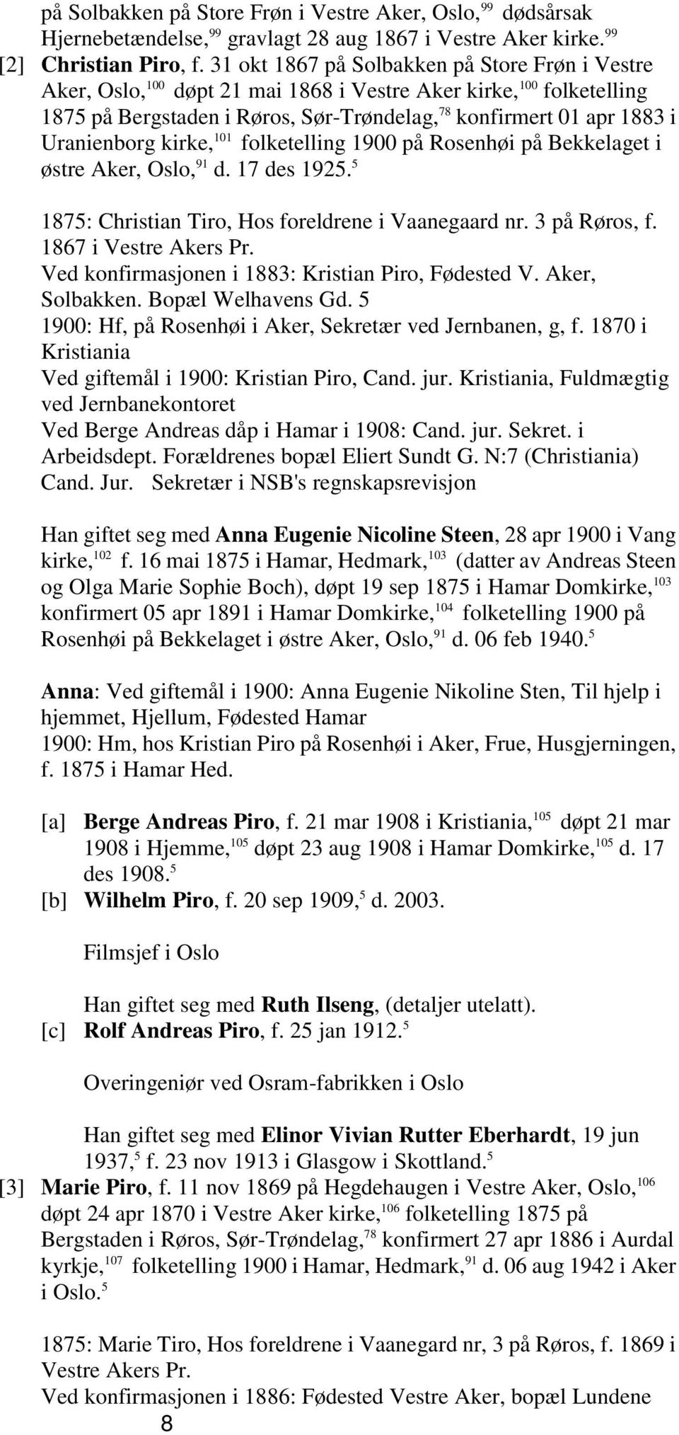 Uranienborg kirke, 101 folketelling 1900 på Rosenhøi på Bekkelaget i østre Aker, Oslo, 91 d. 17 des 1925. 5 1875: Christian Tiro, Hos foreldrene i Vaanegaard nr. 3 på Røros, f. 1867 i Vestre Akers Pr.