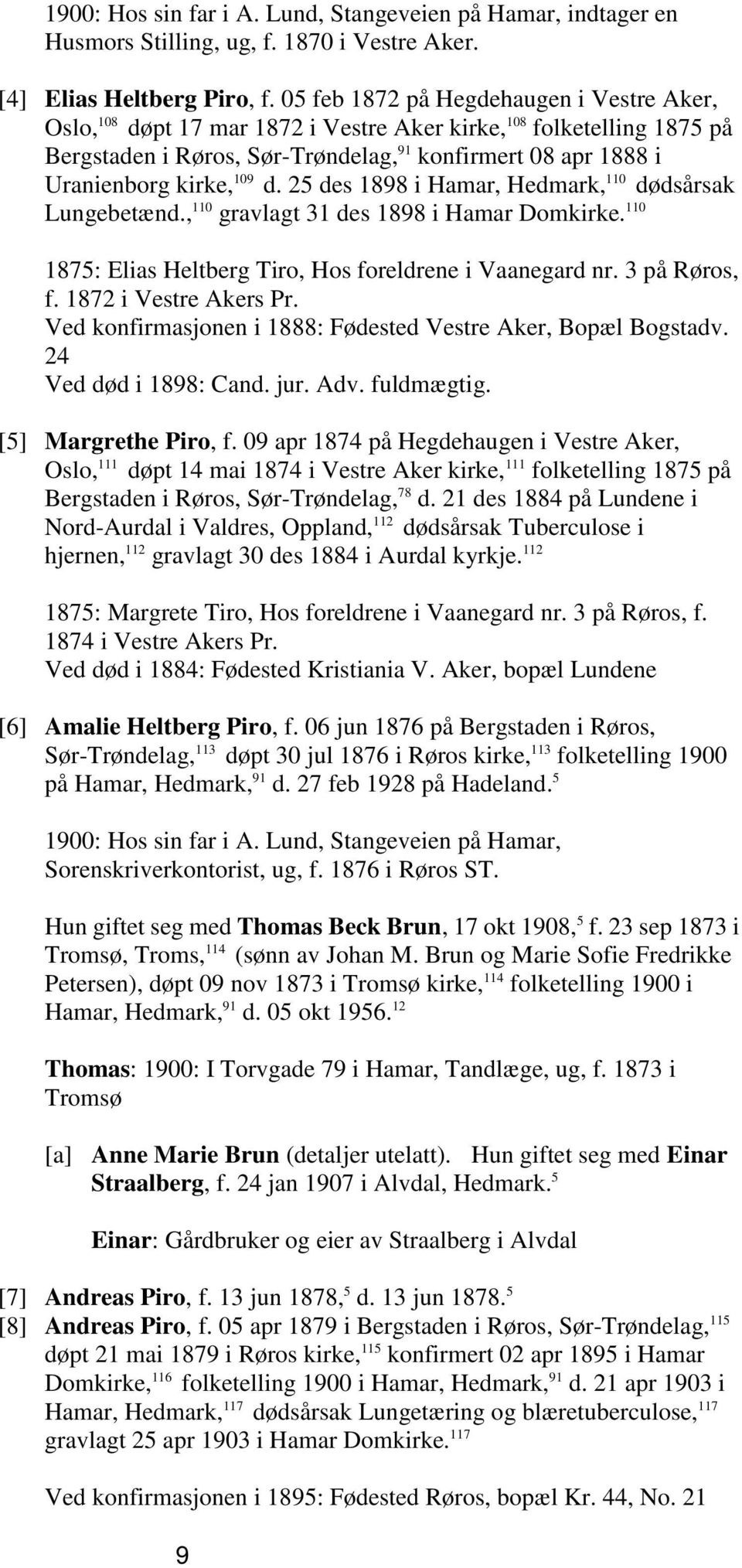 109 d. 25 des 1898 i Hamar, Hedmark, 110 dødsårsak Lungebetænd., 110 gravlagt 31 des 1898 i Hamar Domkirke. 110 1875: Elias Heltberg Tiro, Hos foreldrene i Vaanegard nr. 3 på Røros, f.