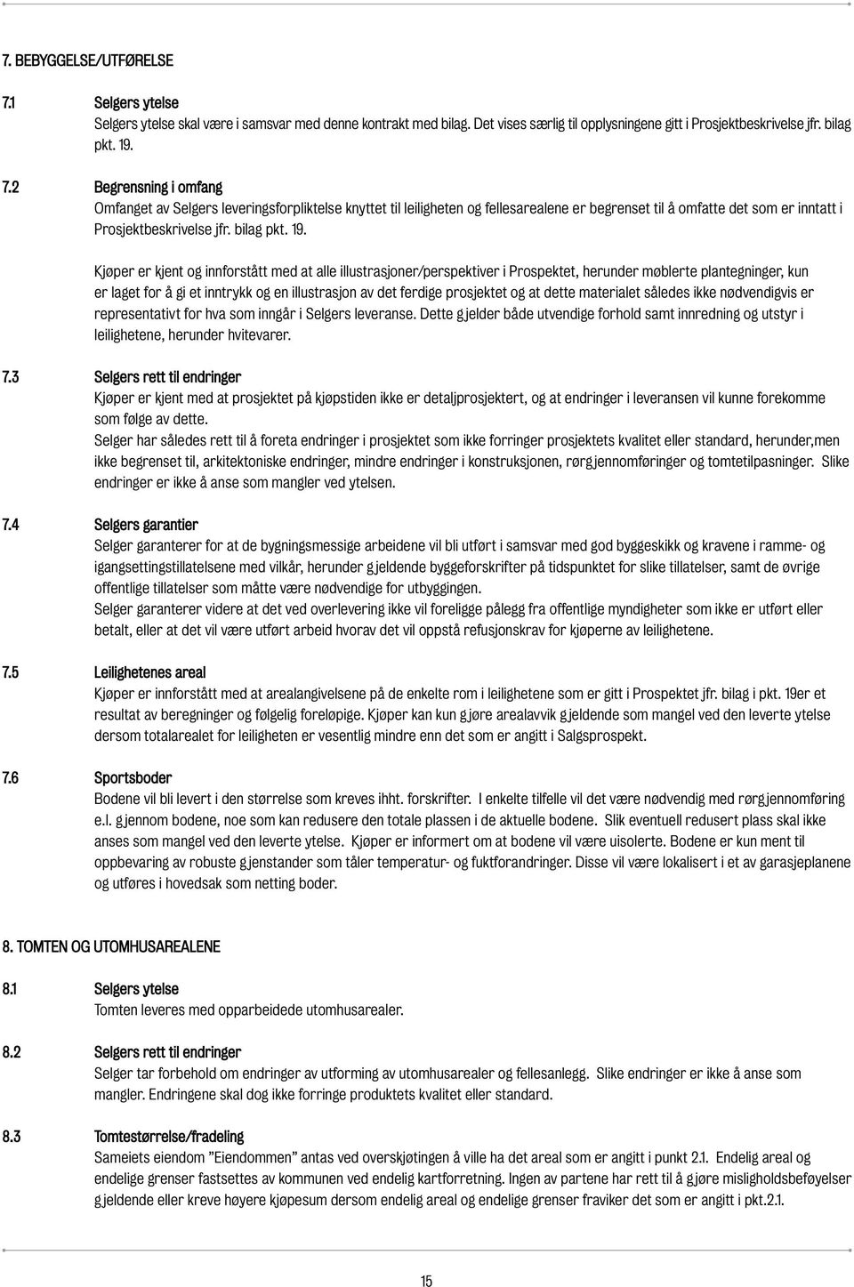 2 Begrensning i omfang Omfanget av Selgers leveringsforpliktelse knyttet til leiligheten og fellesarealene er begrenset til å omfatte det som er inntatt i Prosjektbeskrivelse jfr. bilag pkt. 19.