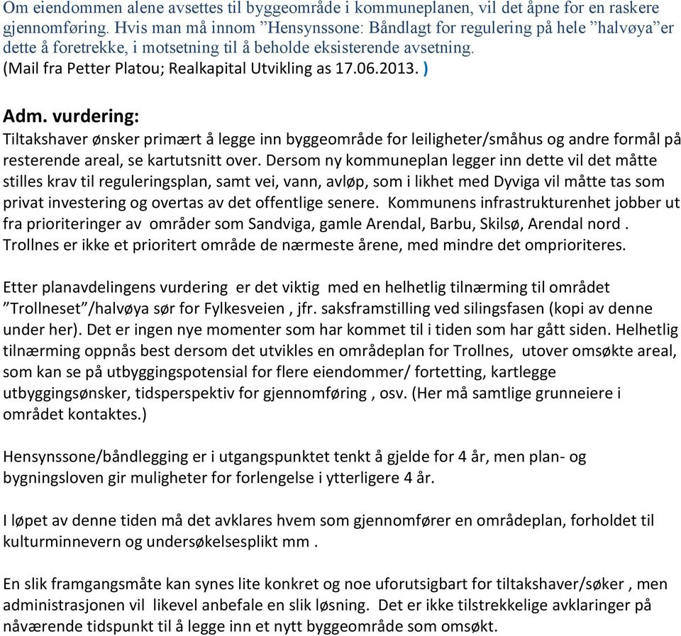 06.2013. ) Adm. vurdering: Tiltakshaver ønsker primært å legge inn byggeområde for leiligheter/småhus og andre formål på resterende areal, se kartutsnitt over.