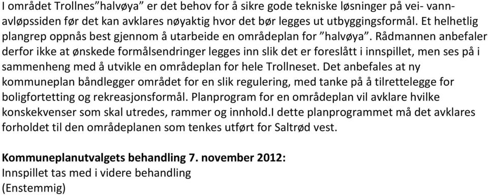 Rådmannen anbefaler derfor ikke at ønskede formålsendringer legges inn slik det er foreslått i innspillet, men ses på i sammenheng med å utvikle en områdeplan for hele Trollneset.