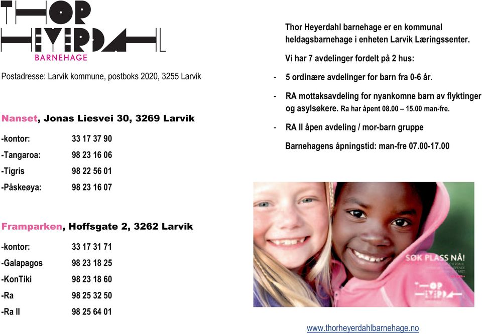 -Tigris 98 22 56 01 -Påskeøya: 98 23 16 07-5 ordinære avdelinger for barn fra 0-6 år. - RA mottaksavdeling for nyankomne barn av flyktinger og asylsøkere. Ra har åpent 08.