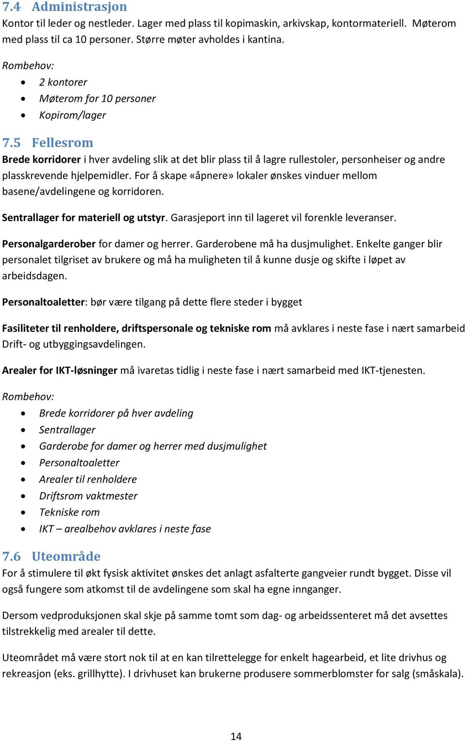 For å skape «åpnere» lokaler ønskes vinduer mellom basene/avdelingene og korridoren. Sentrallager for materiell og utstyr. Garasjeport inn til lageret vil forenkle leveranser.