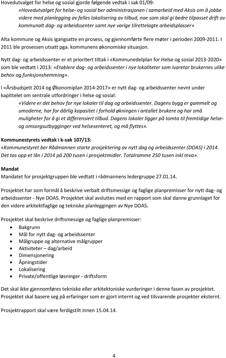 gjennomførte flere møter i perioden 2009-2011. I 2011 ble prosessen utsatt pga. kommunens økonomiske situasjon.