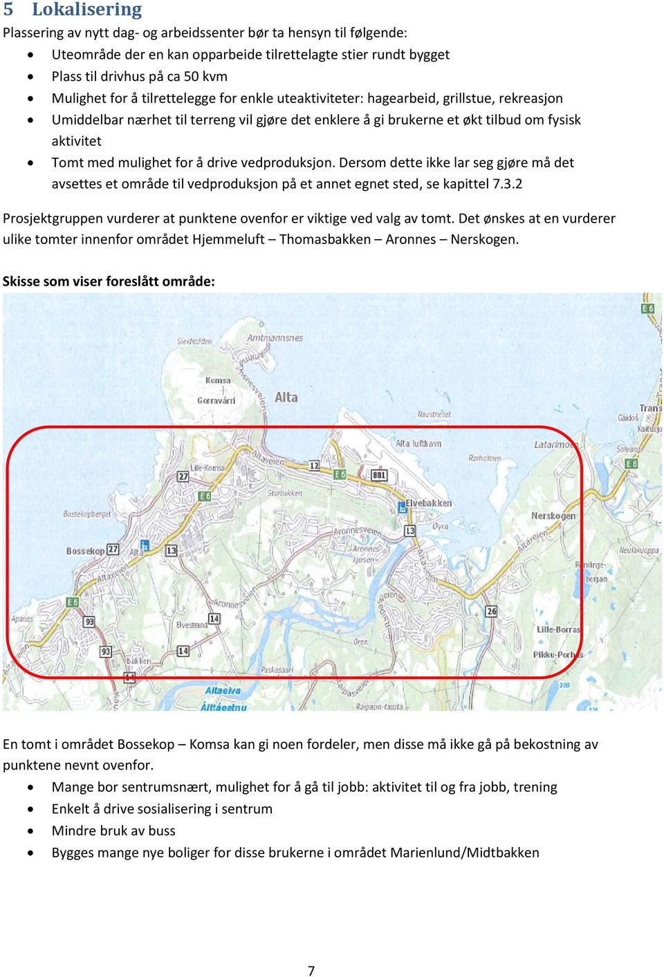 drive vedproduksjon. Dersom dette ikke lar seg gjøre må det avsettes et område til vedproduksjon på et annet egnet sted, se kapittel 7.3.