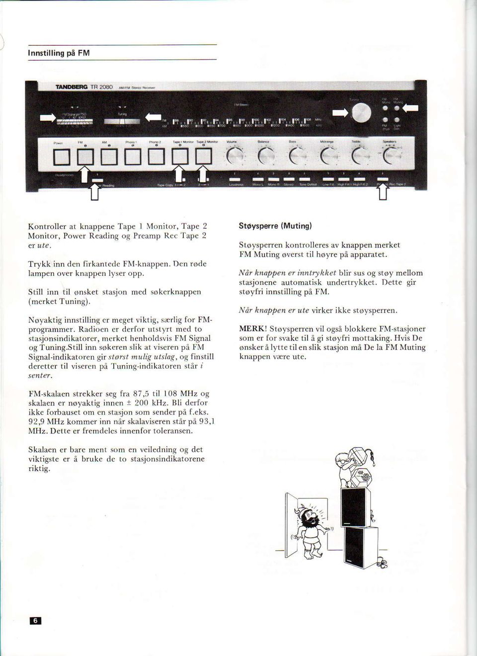 Radioen cr derfor utstyrt med 1o stasjonsindikatorcr, mcrkcl henholdsvis FII Signal ogtuning.