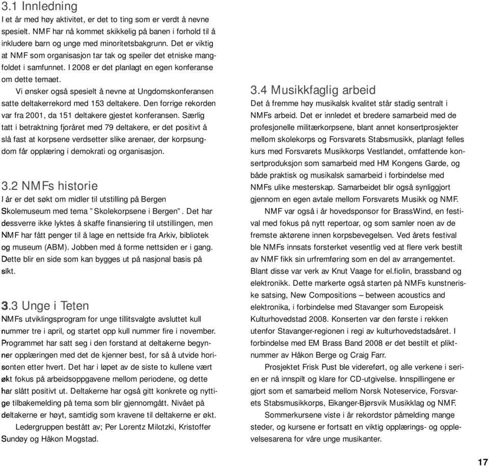 Vi ønsker også spesielt å nevne at Ungdomskonferansen satte deltakerrekord med 153 deltakere. Den forrige rekorden var fra 2001, da 151 deltakere gjestet konferansen.