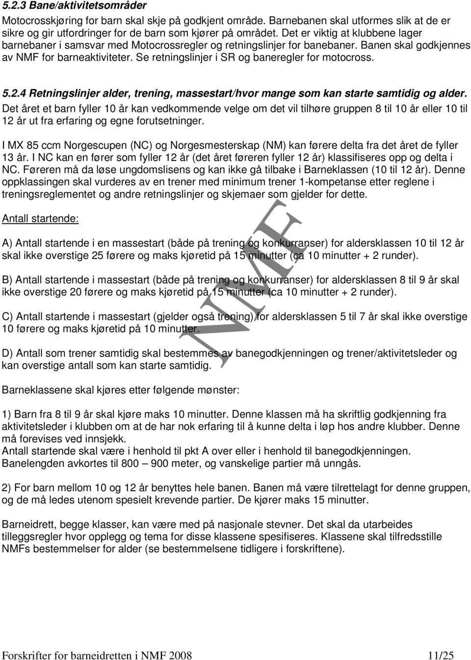 Se retningslinjer i SR og baneregler for motocross. 5.2.4 Retningslinjer alder, trening, massestart/hvor mange som kan starte samtidig og alder.