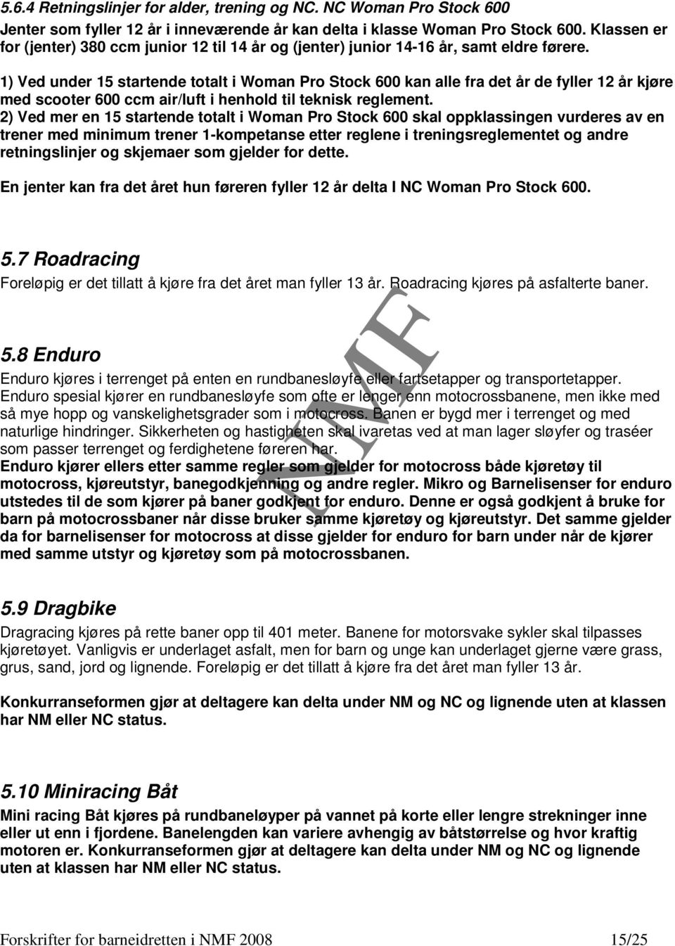 1) Ved under 15 startende totalt i Woman Pro Stock 600 kan alle fra det år de fyller 12 år kjøre med scooter 600 ccm air/luft i henhold til teknisk reglement.