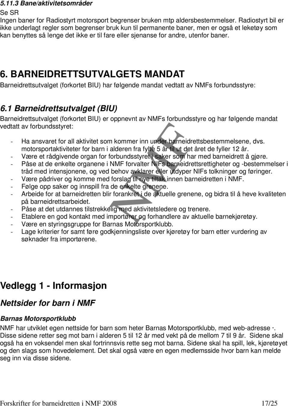 BARNEIDRETTSUTVALGETS MANDAT Barneidrettsutvalget (forkortet BIU) har følgende mandat vedtatt av s forbundsstyre: 6.