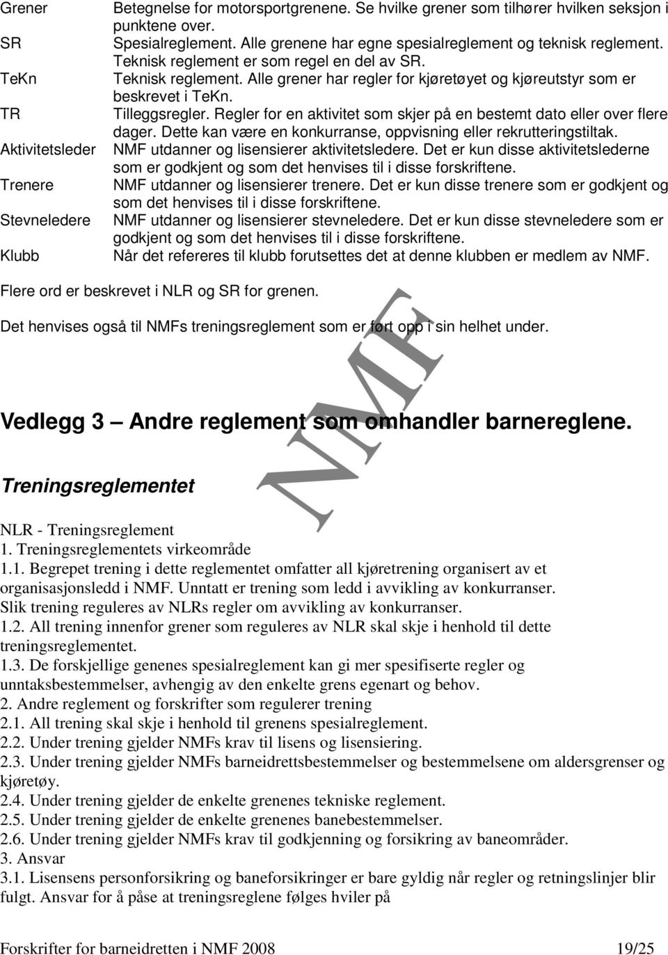 Tilleggsregler. Regler for en aktivitet som skjer på en bestemt dato eller over flere dager. Dette kan være en konkurranse, oppvisning eller rekrutteringstiltak.