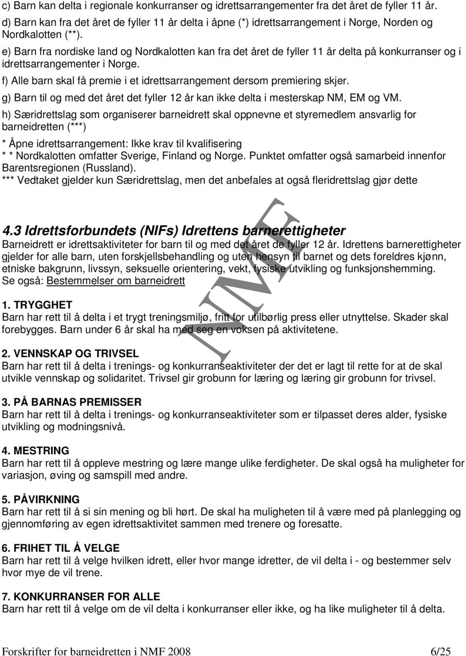 e) Barn fra nordiske land og Nordkalotten kan fra det året de fyller 11 år delta på konkurranser og i idrettsarrangementer i Norge.