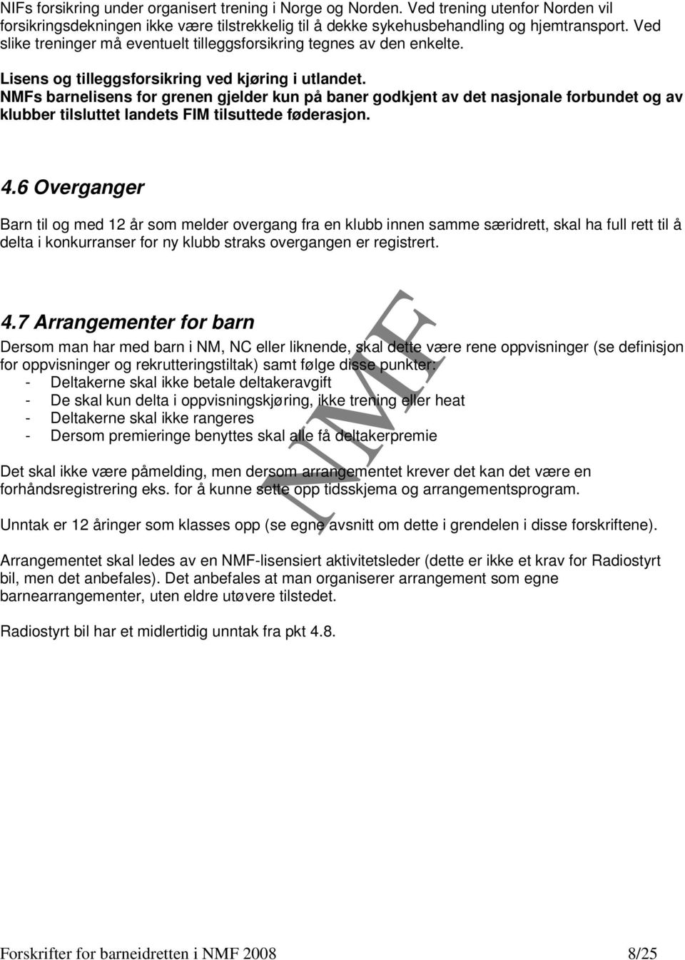 s barnelisens for grenen gjelder kun på baner godkjent av det nasjonale forbundet og av klubber tilsluttet landets FIM tilsuttede føderasjon. 4.