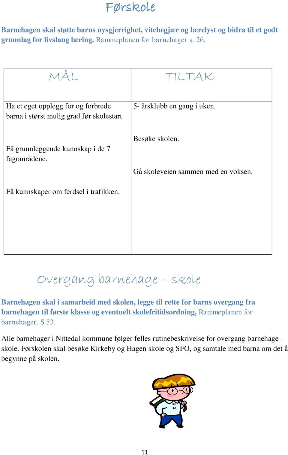 Gå skoleveien sammen med en voksen. Få kunnskaper om ferdsel i trafikken.