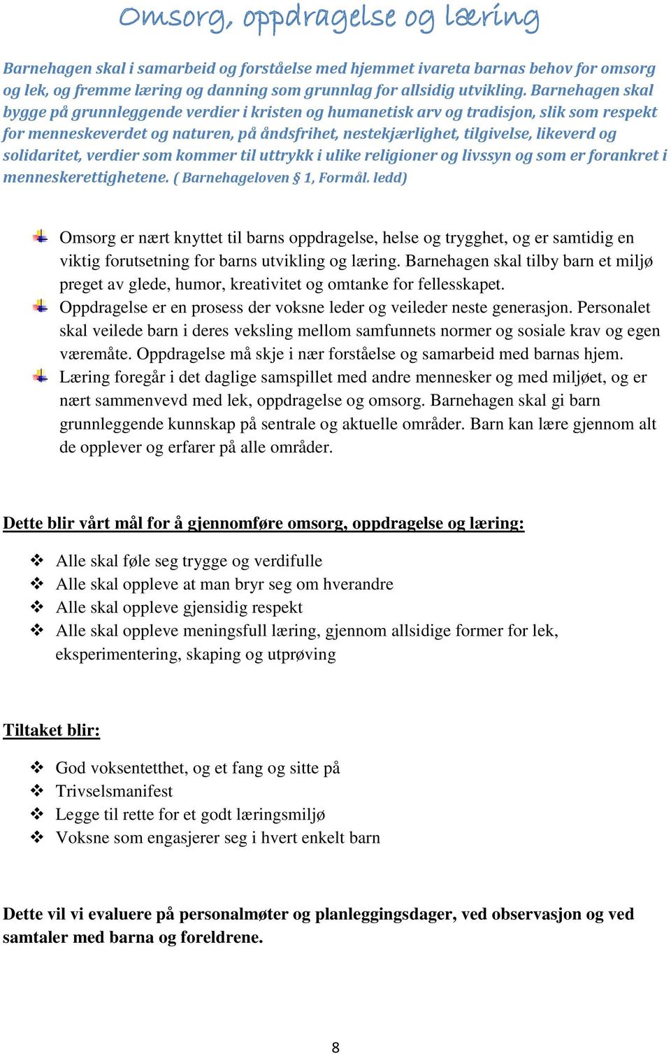 solidaritet, verdier som kommer til uttrykk i ulike religioner og livssyn og som er forankret i menneskerettighetene. ( Barnehageloven 1, Formål.