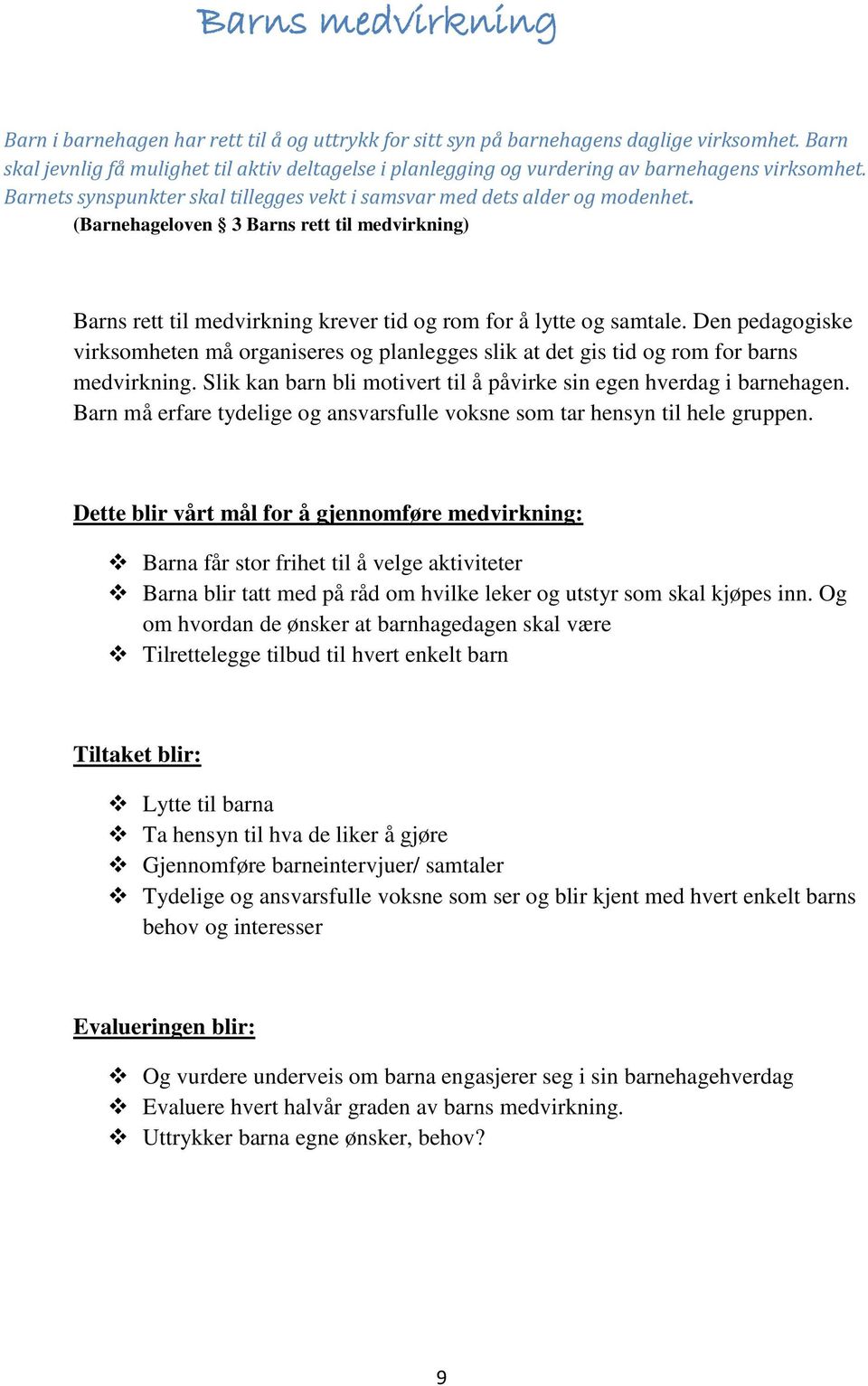 (Barnehageloven 3 Barns rett til medvirkning) Barns rett til medvirkning krever tid og rom for å lytte og samtale.