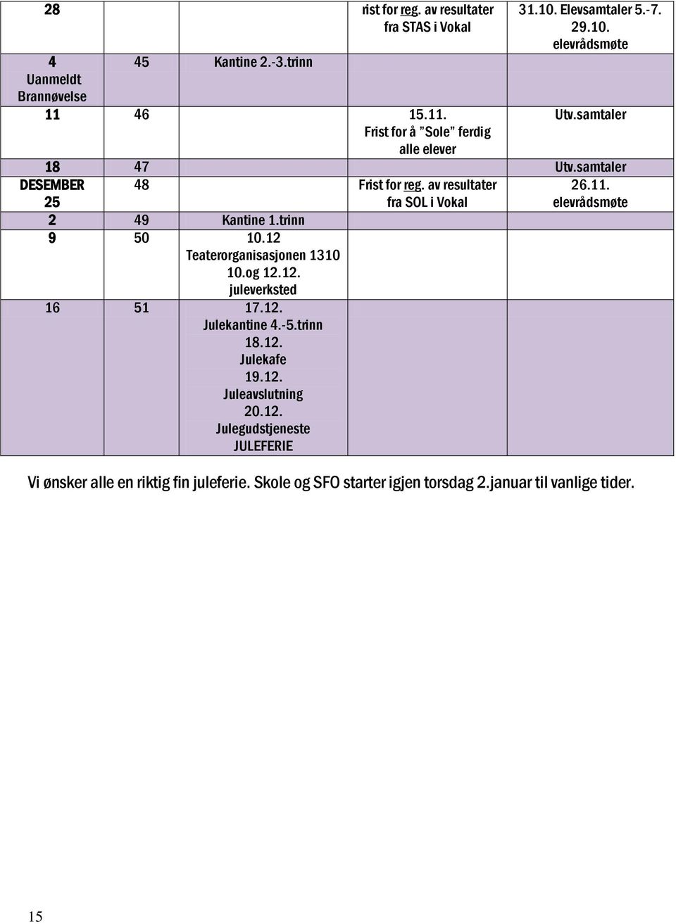 elevrådsmøte 2 49 Kantine 1.trinn 9 50 10.12 Teaterorganisasjonen 1310 10.og 12.12. juleverksted 16 51 17.12. Julekantine 4.-5.trinn 18.12. Julekafe 19.