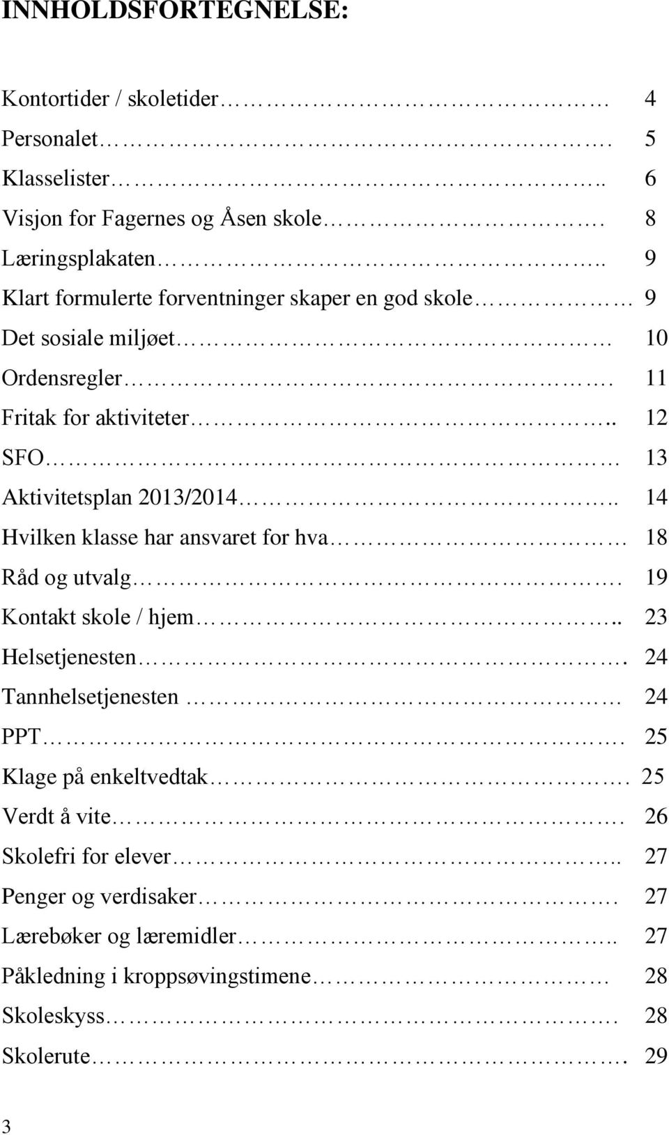 . 12 SFO 13 Aktivitetsplan 2013/2014.. 14 Hvilken klasse har ansvaret for hva 18 Råd og utvalg. 19 Kontakt skole / hjem.. 23 Helsetjenesten.