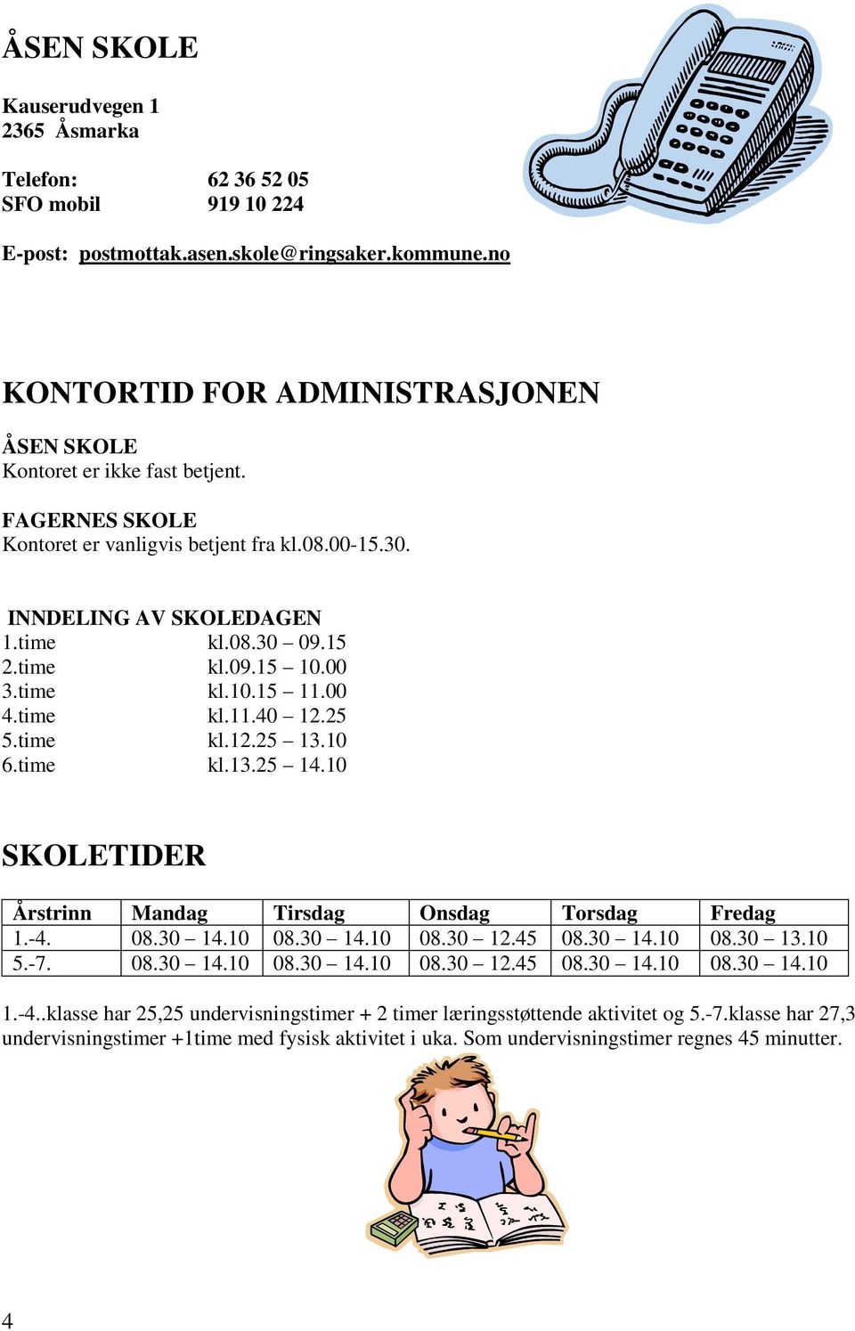 00 3.time kl.10.15 11.00 4.time kl.11.40 12.25 5.time kl.12.25 13.10 6.time kl.13.25 14.10 SKOLETIDER Årstrinn Mandag Tirsdag Onsdag Torsdag Fredag 1.-4. 08.30 14.10 08.30 14.10 08.30 12.45 08.30 14.10 08.30 13.