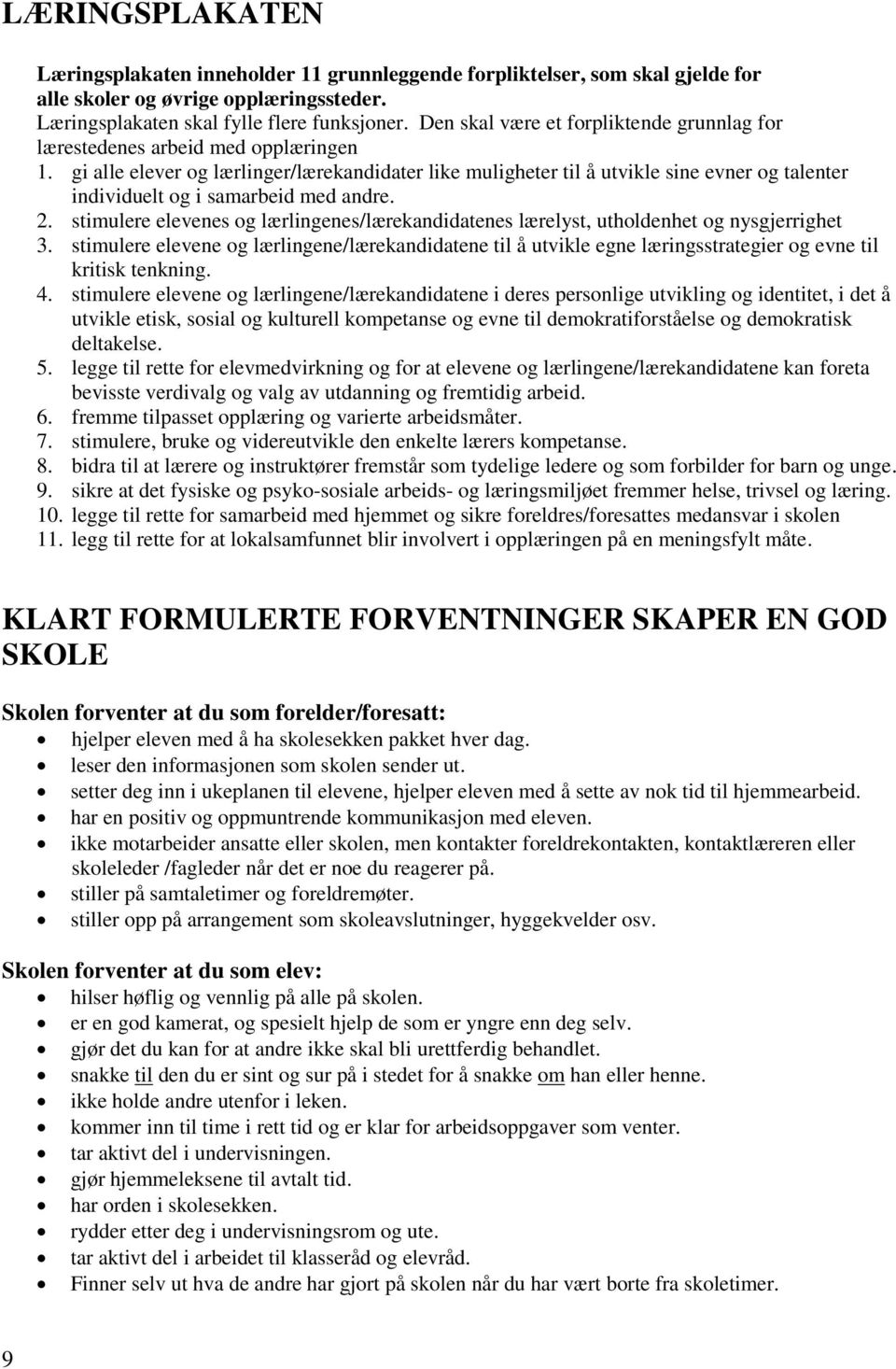 gi alle elever og lærlinger/lærekandidater like muligheter til å utvikle sine evner og talenter individuelt og i samarbeid med andre. 2.