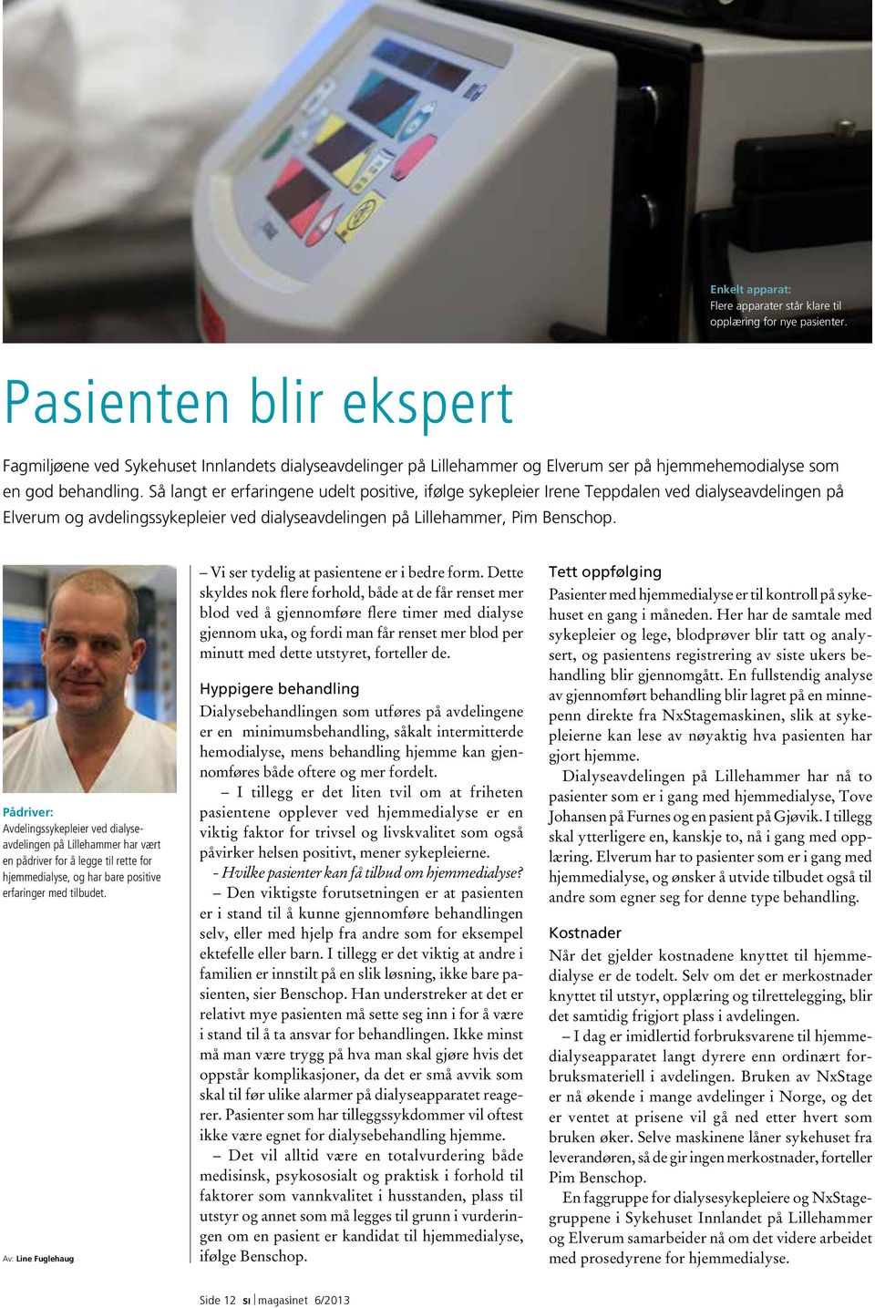 Så langt er erfaringene udelt positive, ifølge sykepleier Irene Teppdalen ved dialyseavdelingen på Elverum og avdelingssykepleier ved dialyseavdelingen på Lillehammer, Pim Benschop.