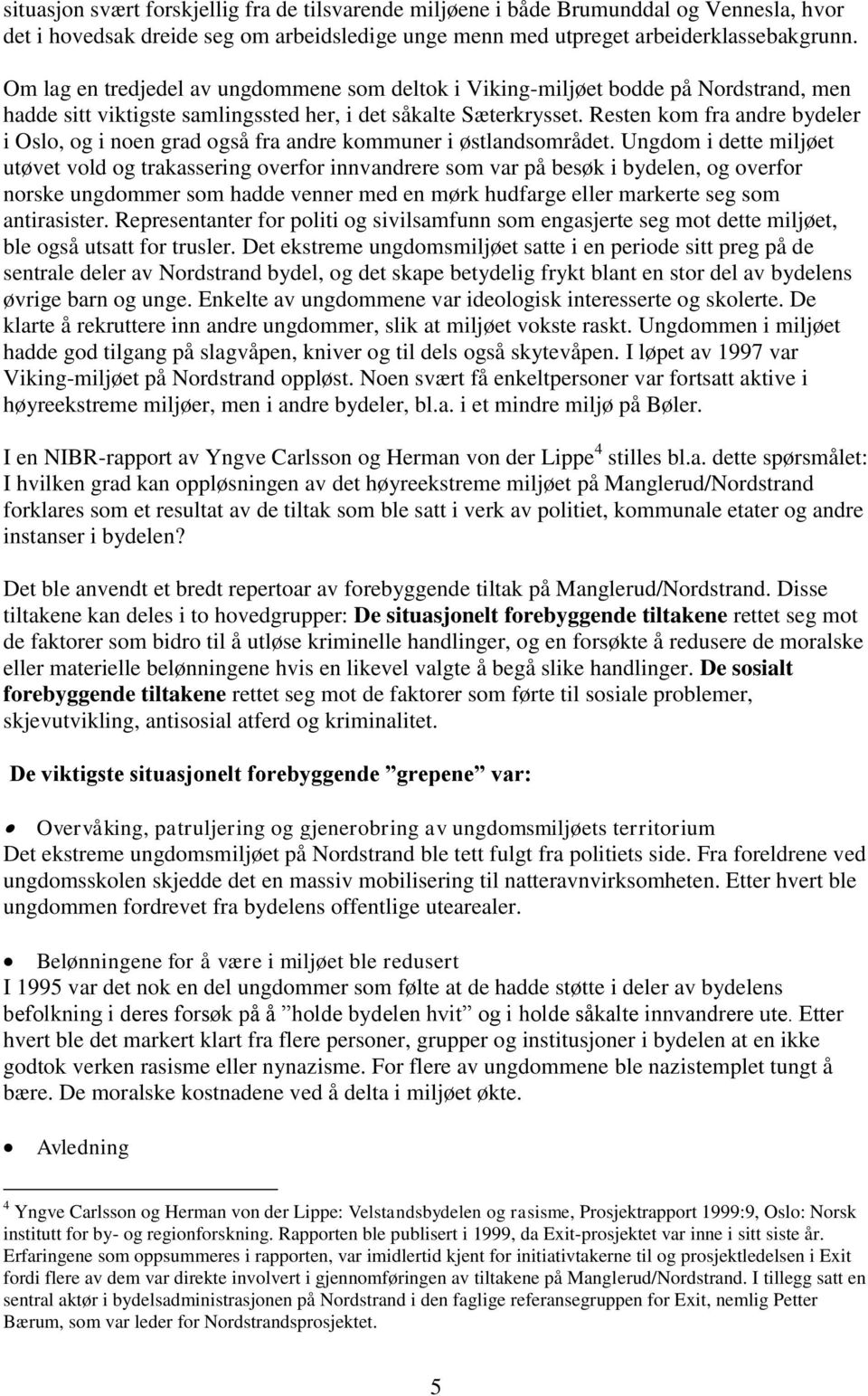 Resten kom fra andre bydeler i Oslo, og i noen grad også fra andre kommuner i østlandsområdet.