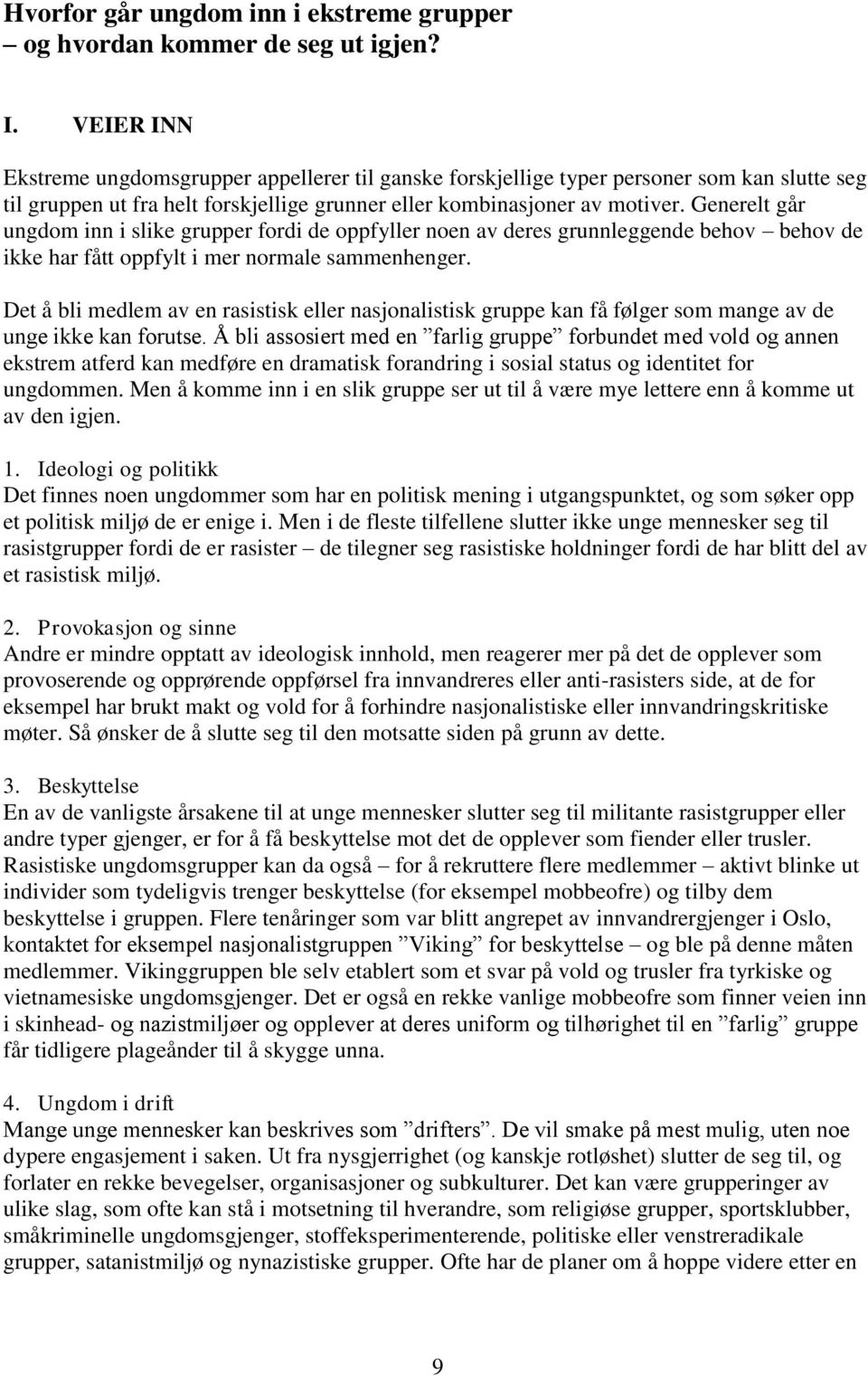 Generelt går ungdom inn i slike grupper fordi de oppfyller noen av deres grunnleggende behov behov de ikke har fått oppfylt i mer normale sammenhenger.