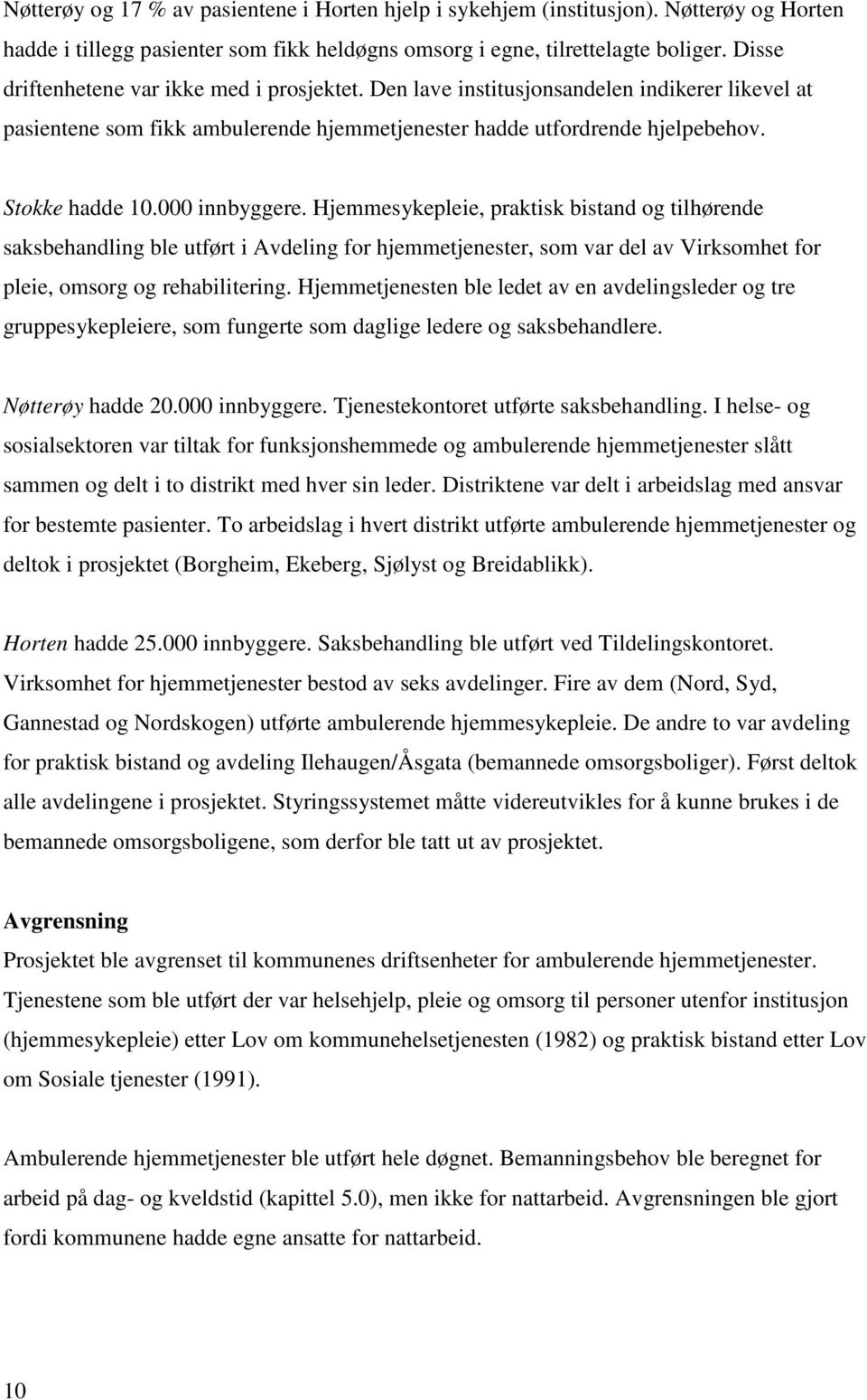 000 innbyggere. Hjemmesykepleie, praktisk bistand og tilhørende saksbehandling ble utført i Avdeling for hjemmetjenester, som var del av Virksomhet for pleie, omsorg og rehabilitering.