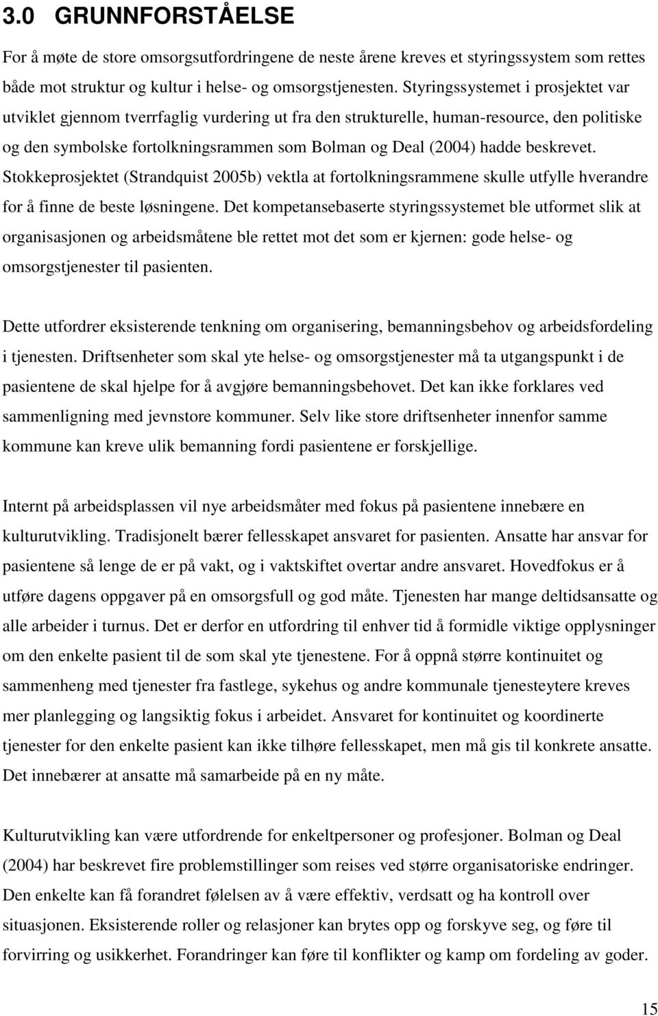 beskrevet. Stokkeprosjektet (Strandquist 2005b) vektla at fortolkningsrammene skulle utfylle hverandre for å finne de beste løsningene.